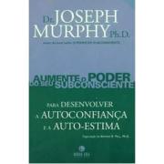 AUMENTE O PODER DO SEU SUBCONSCIENTE PARA DESENVOLVER A AUTOCONFIANCA E A AUTO-ESTIMA - Josefh Murph