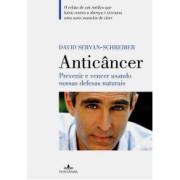 ANTICÂNCER - PREVENIR E VENCER USANDO NOSSAS DEFESAS NATURAIS - David Servan-Schreiber